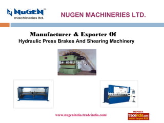 NUGEN MACHINERIES LTD.

    Manufacturer & Exporter Of
Hydraulic Press Brakes And Shearing Machinery




              www.nugenindia.tradeindia.com/
                         roto1234
 