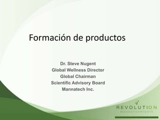 Formación de productos
Dr. Steve Nugent
Global Wellness Director
Global Chairman
Scientific Advisory Board
Mannatech Inc.
 