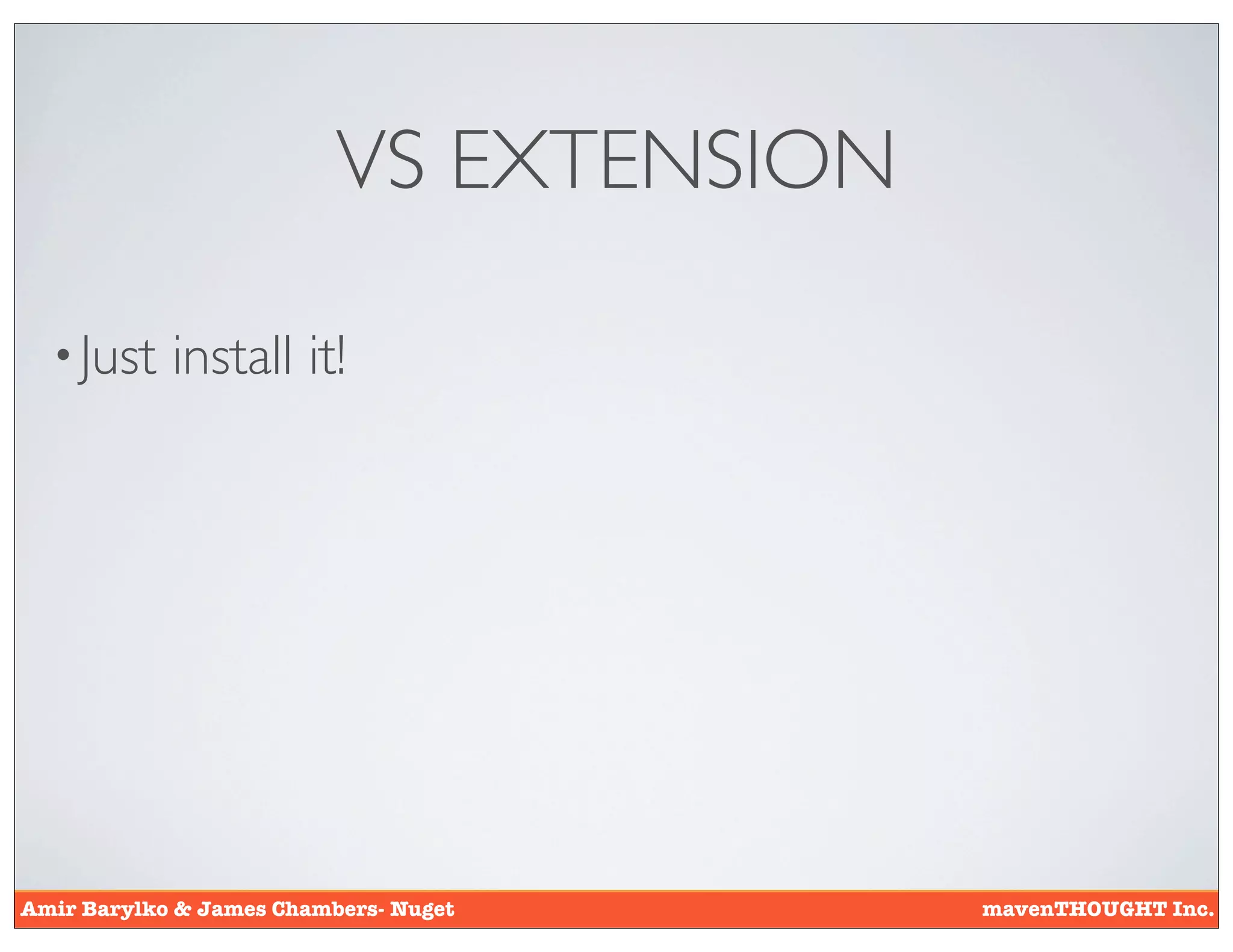 VS EXTENSION

  • Just    install it!




Amir Barylko & James Chambers- Nuget     mavenTHOUGHT Inc.
 