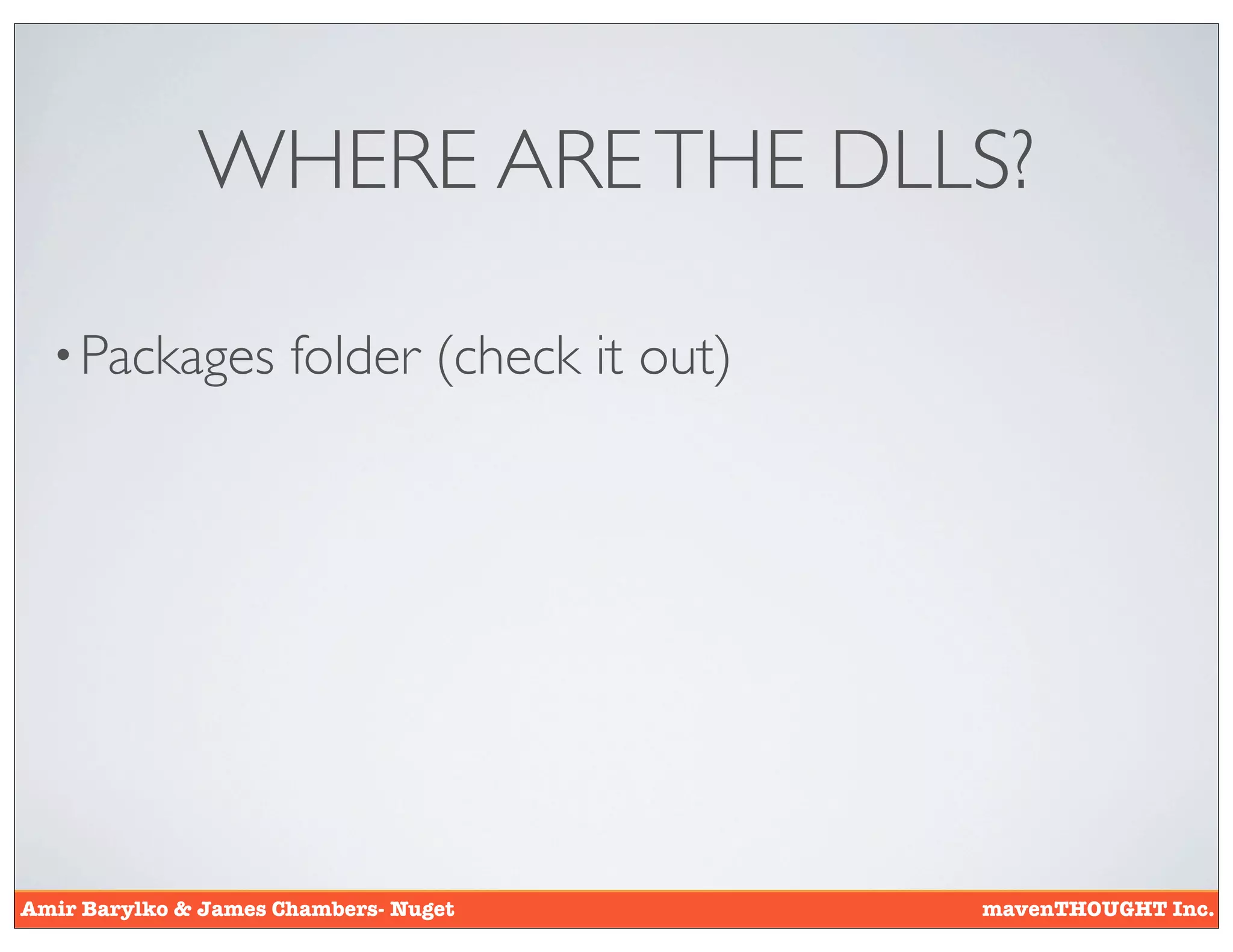 WHERE ARE THE DLLS?

  • Packages          folder (check it out)




Amir Barylko & James Chambers- Nuget          mavenTHOUGHT Inc.
 