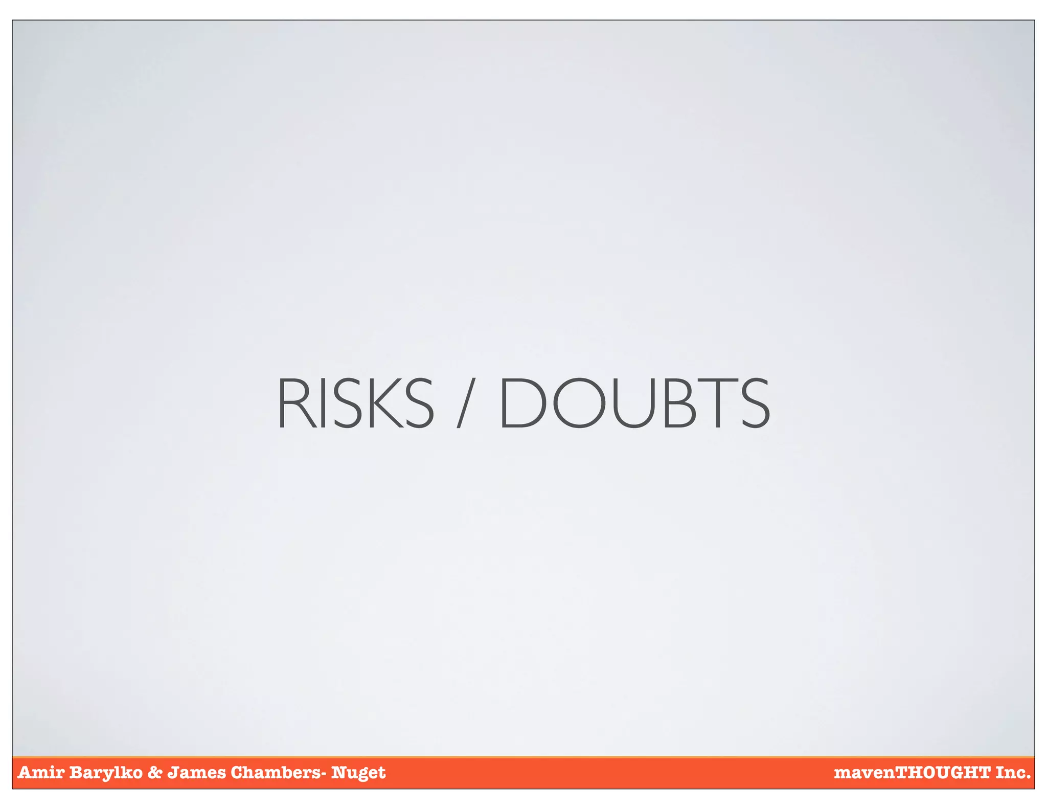 RISKS / DOUBTS



Amir Barylko & James Chambers- Nuget      mavenTHOUGHT Inc.
 