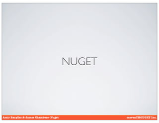 NUGET



Amir Barylko & James Chambers- Nuget           mavenTHOUGHT Inc.
 