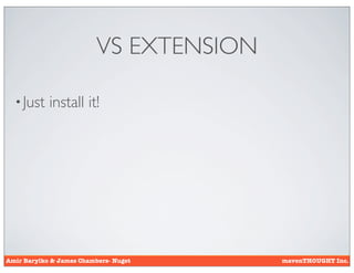 VS EXTENSION

  • Just    install it!




Amir Barylko & James Chambers- Nuget     mavenTHOUGHT Inc.
 