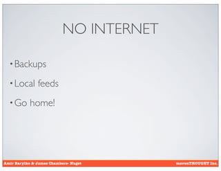 NO INTERNET

  • Backups

  • Local      feeds
  • Go      home!




Amir Barylko & James Chambers- Nuget     mavenTHOUGHT Inc.
 