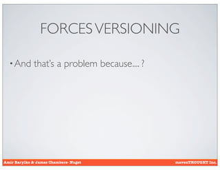 FORCES VERSIONING

  • And       that’s a problem because.... ?




Amir Barylko & James Chambers- Nuget           mavenTHOUGHT Inc.
 