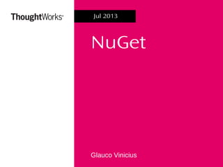 NuGet
Glauco Vinicius
Jul 2013
 