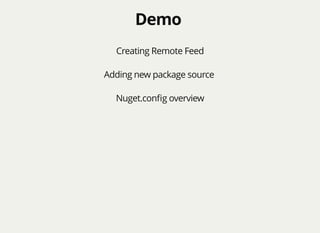 DemoDemo
Creating Remote Feed
Adding new package source
Nuget.conﬁg overview
 