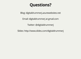 Questions?Questions?
Blog: digitaldrummerj.azurewebsites.net
Email: digitaldrummerj at gmail.com
Twitter: @digitaldrummerj
Slides: http://www.slides.com/digitaldrummerj
 