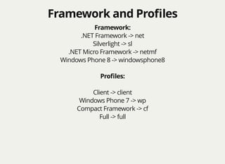 Framework and ProﬁlesFramework and Proﬁles
Framework:
.NET Framework -> net
Silverlight -> sl
.NET Micro Framework -> netmf
Windows Phone 8 -> windowsphone8
Proﬁles:
Client -> client
Windows Phone 7 -> wp
Compact Framework -> cf
Full -> full
 