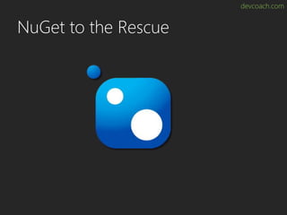 devcoach.com
NuGet to the Rescue
 