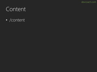 devcoach.com
Content
• /content
 