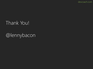 devcoach.com
Thank You!
@lennybacon
 