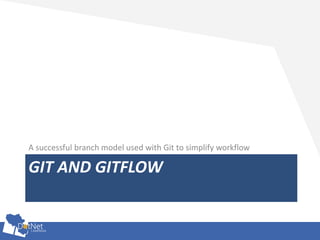 GIT AND GITFLOW
A successful branch model used with Git to simplify workflow
 