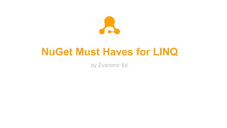 NuGet Must Haves for LINQ
by Zvonimir Ilić
 