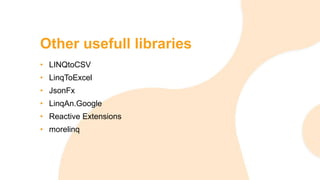 Other usefull libraries
• LINQtoCSV
• LinqToExcel
• JsonFx
• LinqAn.Google
• Reactive Extensions
• morelinq
 