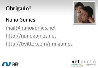Obrigado!
Nuno Gomes
mail@nunogomes.net
http://nunogomes.net
http://twitter.com/nmfgomes
 
