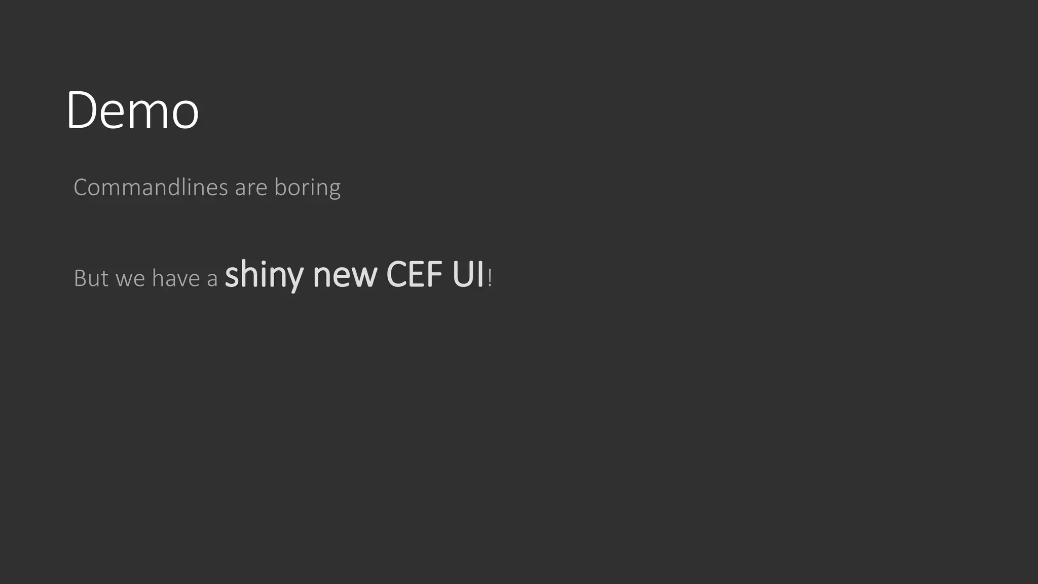 Demo
Commandlines are boring
But we have a shiny new CEF UI!
 