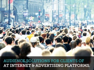 AUDIENCE SOLUTIONS FOR CLIENTS OF
AT INTERNET & ADVERTISING PLATFORMS.

 