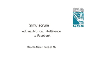 Adding Artifical Intelligence  to Facebook Simulacrum Stephan Noller, nugg.ad   AG 