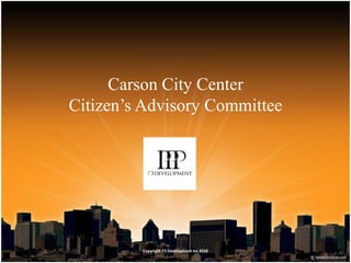 Carson City Center
Citizen’s Advisory Committee




         Copyright P3 Development Inc 2010
 