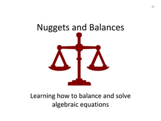 Nuggets and Balances Learning how to balance and solve algebraic equations 