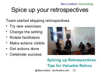 @BenLinders - benlinders.com 15
Ben Linders Consulting
Spice up your retrospectives
Team started skipping retrospectives
•...