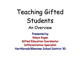 Teaching Gifted Students An Overview ,[object Object],[object Object],[object Object],[object Object],[object Object]