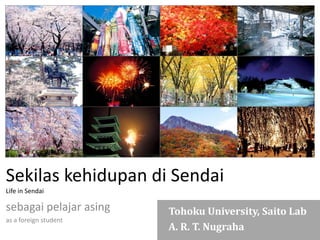 Sekilas kehidupan di SendaiLife in Sendai sebagai pelajar asing as a foreign student Tohoku University, Saito Lab  A. R. T. Nugraha 