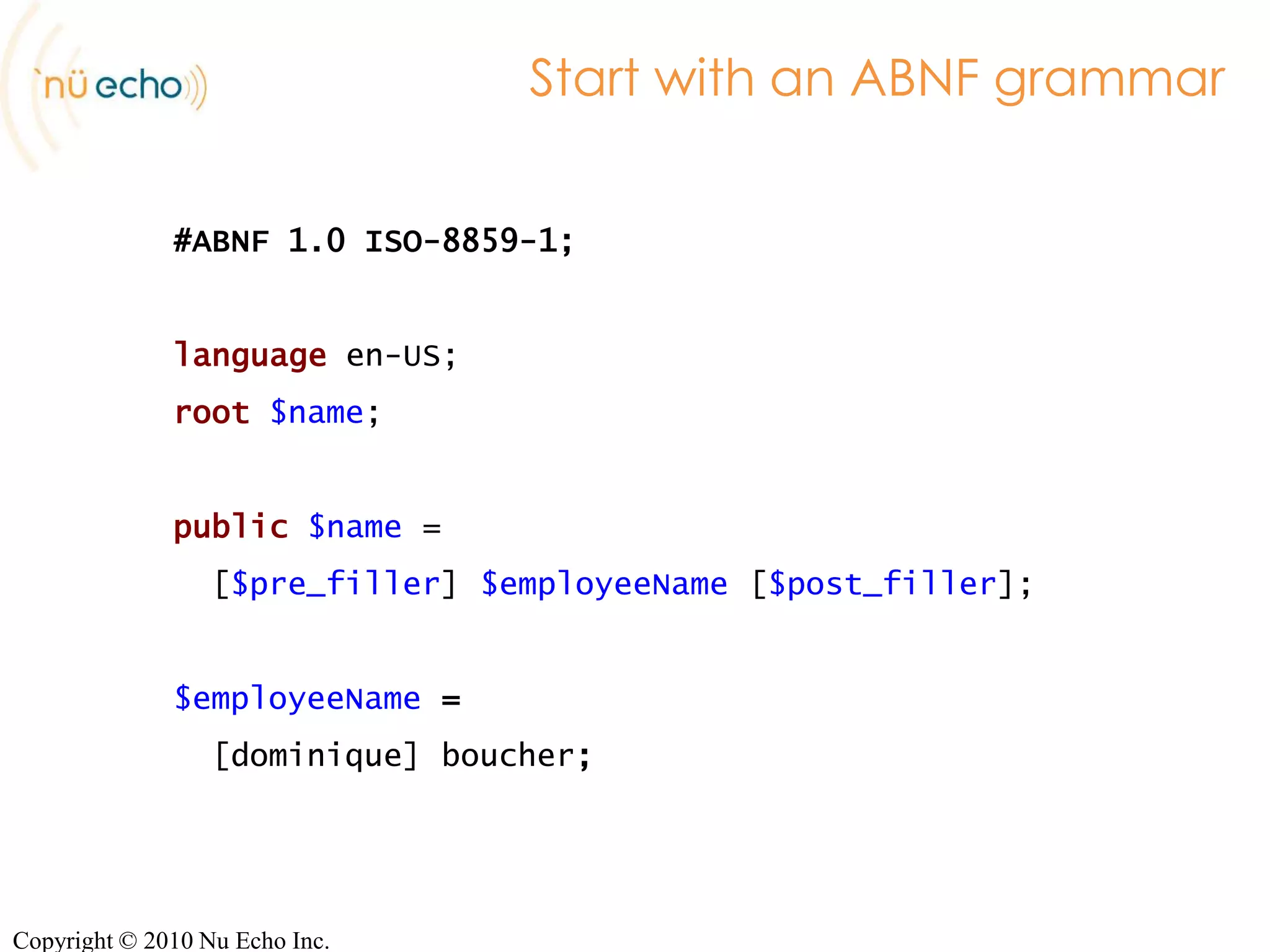 Use CasesOffline generation (build time)‏For grammars based on company-specific dataUsually requires scheduled maintenance processExamplesBranch names and addressesStock quotes, mutual fundsBill payee list managementCopyright © 2010 Nu Echo Inc.