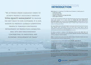 1
NUHAS OMAN – QUALITY & RELIABILITY.
INTRODUCTION
Nuhas Oman LLC, an integral part of The Al Bahja Group of Companies, is a Quality producer of:
• HV, MV and LV Cables
• Enamelled Copper Wires
• Oxygen Free Continuous Cast Copper Wire Rods
• Drawn Copper Conductors
Our state-of-the-art manufacturing facilities with cutting edge technology ensure that our products meet with
highest quality standards. All our products utilize only OXYGEN FREE HIGH CONDUCTIVITY
ELECTRONIC GRADE Copper produced through the Outokompu UPCAST technology, producing minimum
99.99% pure copper with oxygen content less than 5 ppm. The usage of
Our range of World-class HV, MV and LV Cables includes Single & Multi Core Armoured and Un-armoured
Cables, Specialty, Control, Instrumentation and also LSF, FRLS, LSOH & Custom Cables to meet the
requirements of a broad spectrum of applications ranging from
The Cables are produced in compliance to the requirements of BS, IEC, VDE, ASTM, ICEA & UL
speciﬁcations. The by acclaimed independent international certifying agencies
conﬁrming compliance to respective standards.
Nuhas that conform to relevant International standards and
Our quality cycle encompasses raw material and consumable sourcing, in-process production controls and
certiﬁcation of ﬁnished goods prior to delivery. A well-equipped in-house quality assurance facility, manned by
qualiﬁed professionals from the industry, ensures that all products delivered meet stringent quality controls
and parameters. Our state-of-the-art laboratory is equipped to test as per relevant international standards as
also to individual customer speciﬁcations.
The company endeavours to cater to the domestic, regional and global markets while maintaining the sanctity
of our pristine environment.
is a continuing process at Nuhas Oman LLC and we at Nuhas Oman ceaselessly
strive to achieve product excellence through TOTAL QUALITY MANAGEMENT to provide the best value to
our customers.
 