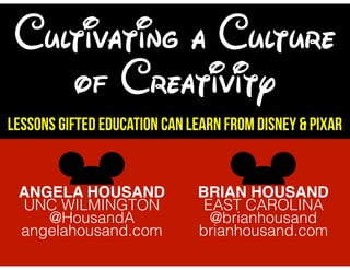 Cultivating a Culture
of Creativity
Lessons Gifted Education Can Learn from Disney & Pixar
ANGELA HOUSAND
UNC WILMINGTON
@...