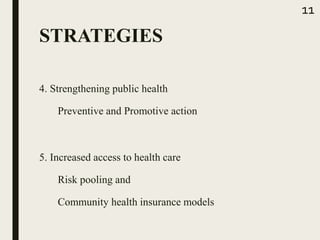 4. Strengthening public health
Preventive and Promotive action
11
5. Increased access to health care
Risk pooling and
Community health insurance models
STRATEGIES
 
