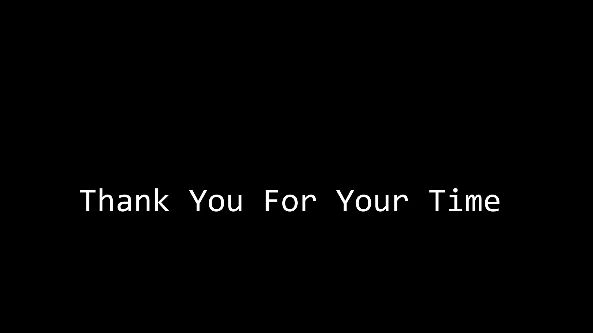 Thank You For Your Time
 