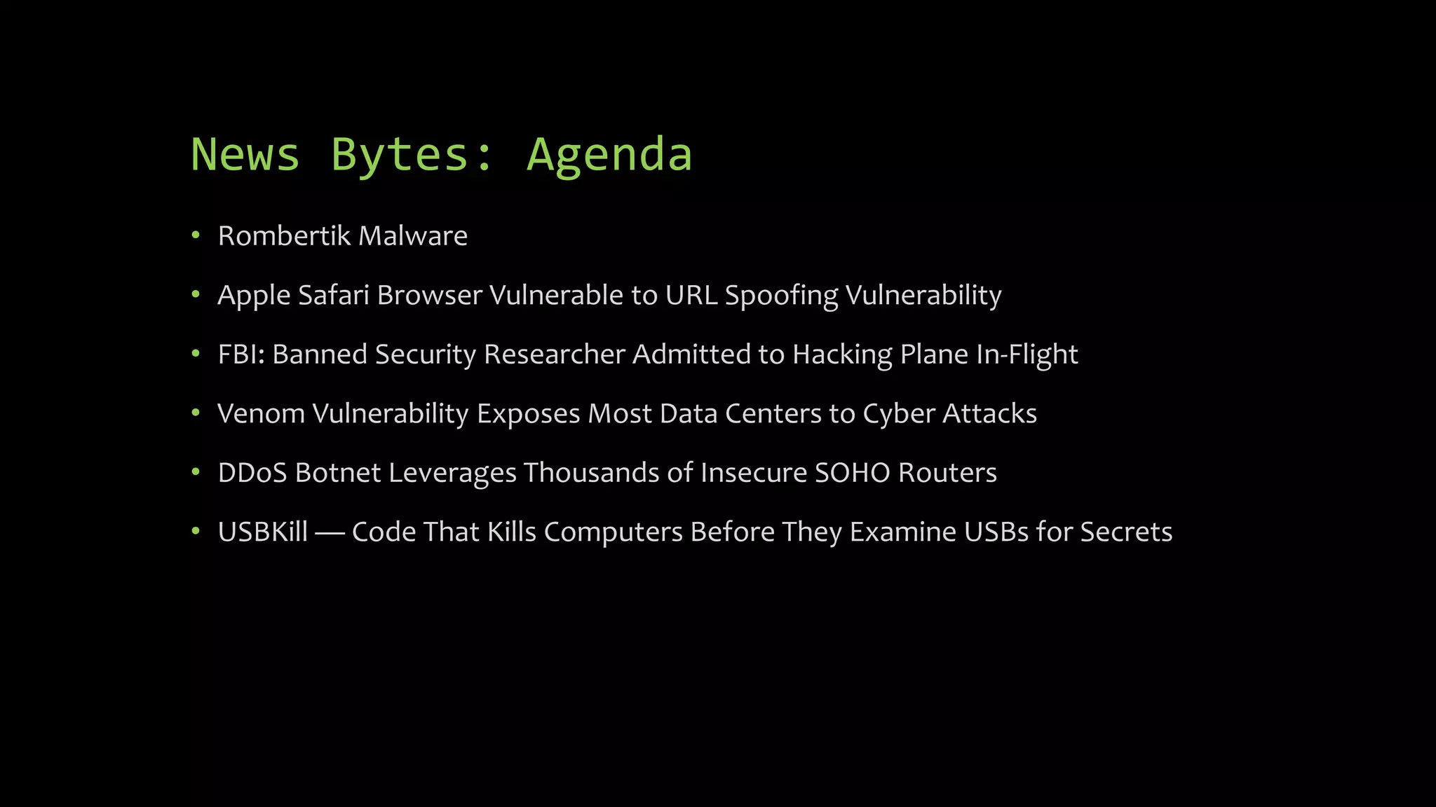 News Bytes: Agenda
• Rombertik Malware
• Apple Safari Browser Vulnerable to URL Spoofing Vulnerability
• FBI: Banned Security Researcher Admitted to Hacking Plane In-Flight
• Venom Vulnerability Exposes Most Data Centers to Cyber Attacks
• DDoS Botnet Leverages Thousands of Insecure SOHO Routers
• USBKill — Code That Kills Computers Before They Examine USBs for Secrets
 