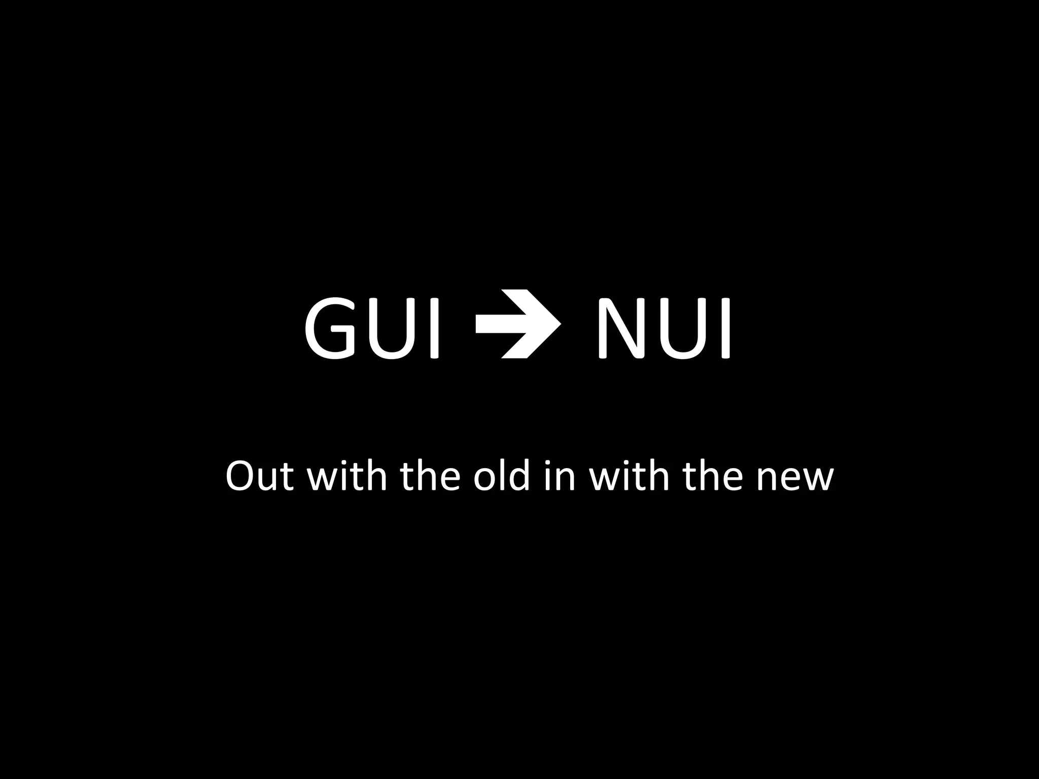 GUI NUI Out with the old in with the new