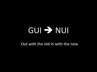 GUI  NUI   Out with the old in with the new 