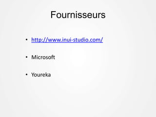 Fournisseurs
• http://www.inui-studio.com/
• Microsoft
• Youreka
 