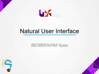 Natural User Interface
BENBRAHIM Ilyes
 