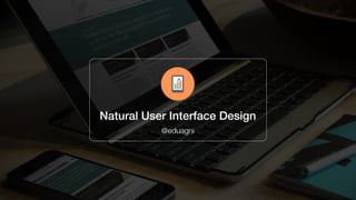 Natural User Interface Design
@eduagni
 