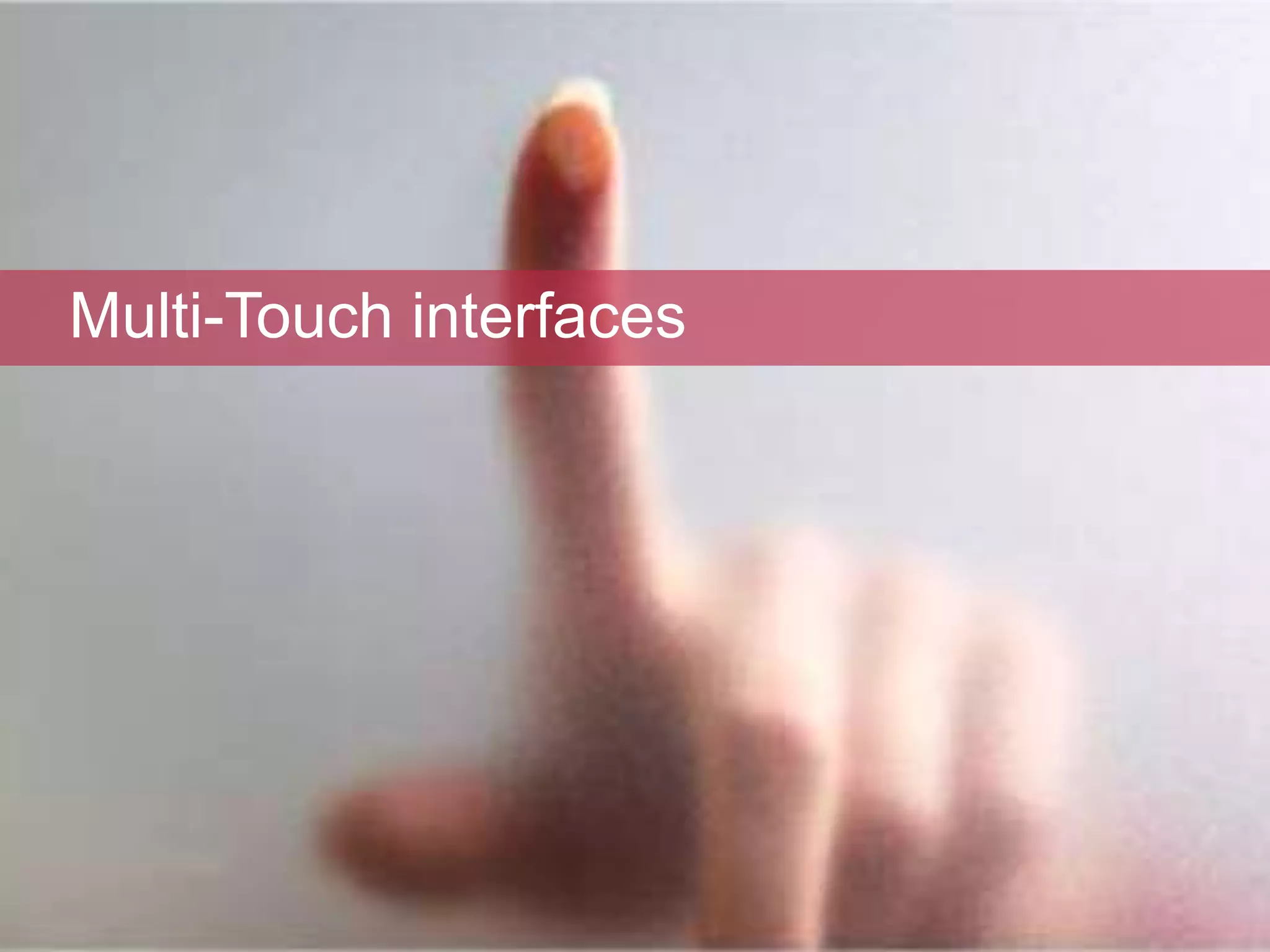 Multi-Touch interfaces
 