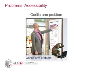 Gorilla arm problem
Problems: Accessibility
 