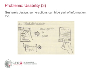Gesture’s design: some actions can hide part of information,
too.
Problems: Usability (3)
 