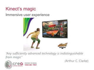 Immersive user experience
Kinect’s magic
“Any sufficiently advanced technology is indistinguishable
from magic”
(Arthur C. Clarke)
 