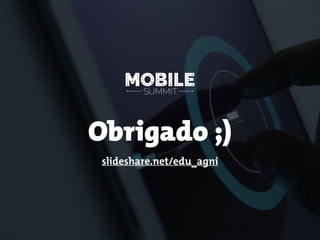Obrigado ;)
slideshare.net/edu_agni
 