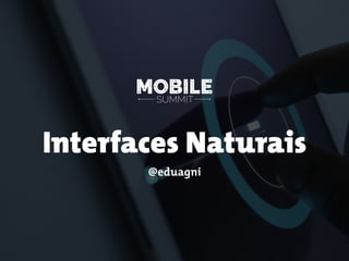 Interfaces Naturais
@eduagni
 