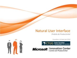 Natural User InterfacePíndola de Productivitat Granollers, 8 d’abril del 2010 