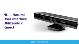 KINECT FOR WINDOWS
NUI - Natural
User Interface
Utilizando o
Kinect
1
 