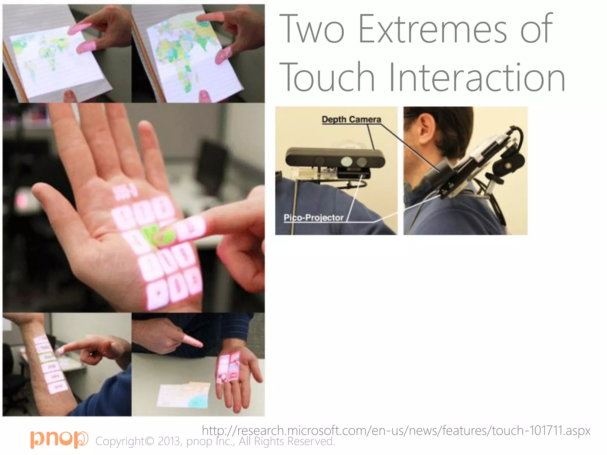 Copyright© 2013, pnop Inc., All Rights Reserved.
Two Extremes of
Touch Interaction
http://research.microsoft.com/en-us/news/features/touch-101711.aspx
 