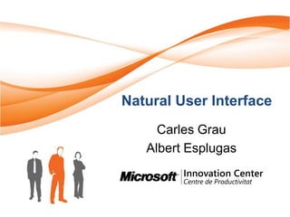 Natural User Interface
     Carles Grau
   Albert Esplugas
 