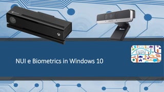 NUI e Biometrics in Windows 10
 
